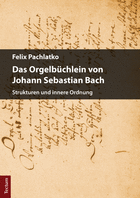 Das Orgelbüchlein von Johann Sebastian Bach. Strukturen und innere Ordnung