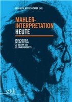 Mahler-Interpretation heute : Perspektiven der Rezeption zu Beginn des 21. Jahrhunderts,
